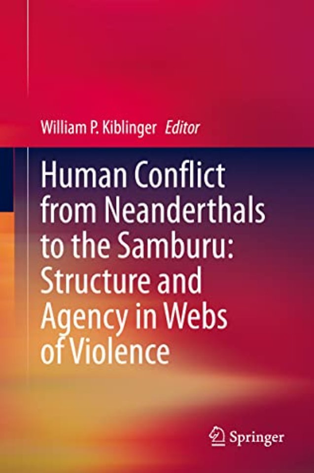 Human Conflict from Neanderthals to the Samburu: Structure and Agency in Webs of Violence