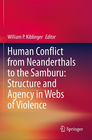 Human Conflict from Neanderthals to the Samburu: Structure and Agency in Webs of Violence
