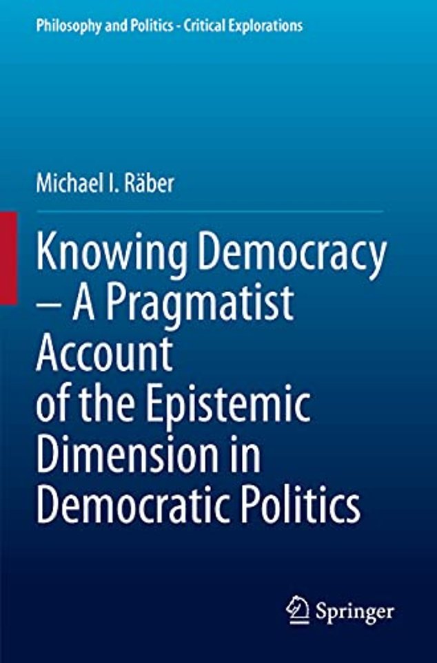 Knowing Democracy – A Pragmatist Account of the Epistemic Dimension in Democratic Politics
