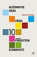 Alternative Ideas from 10 (Almost) Forgotten Economists Alternative Ideas from 10 (Almost) Forgotten Economists