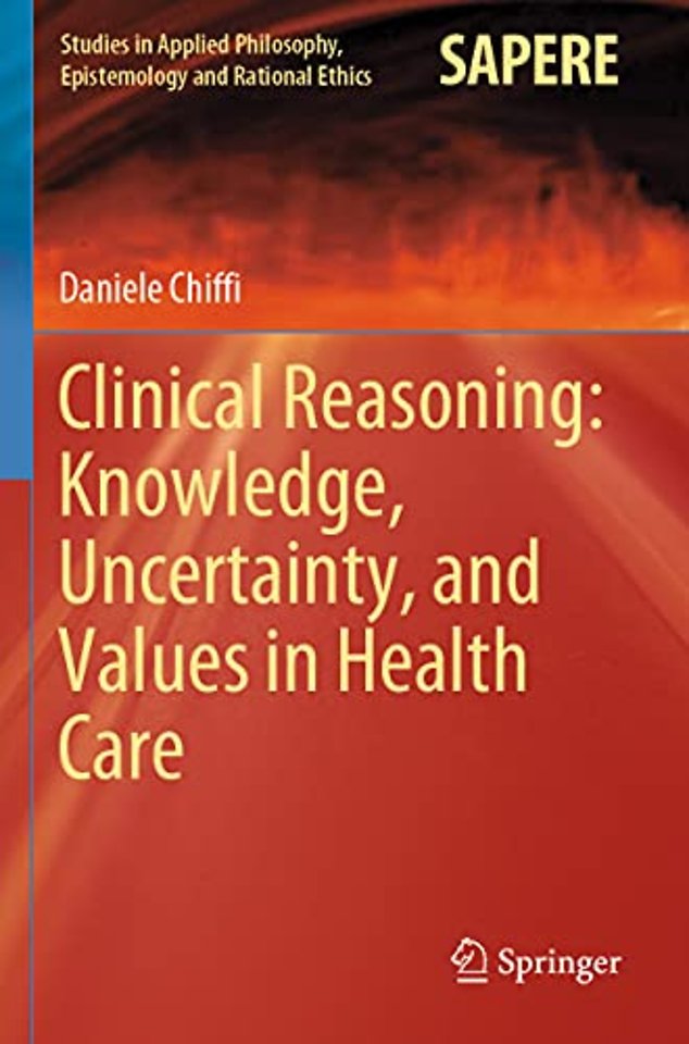 Clinical Reasoning: Knowledge, Uncertainty, and Values in Health Care
