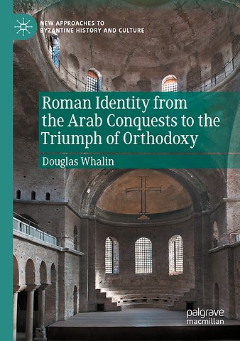 Roman Identity from the Arab Conquests to the Triumph of Orthodoxy