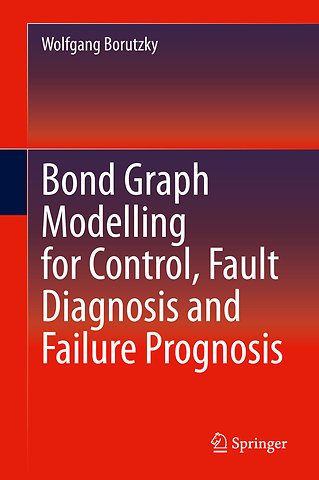 Bond Graph Modelling for Control, Fault Diagnosis and Failure Prognosis