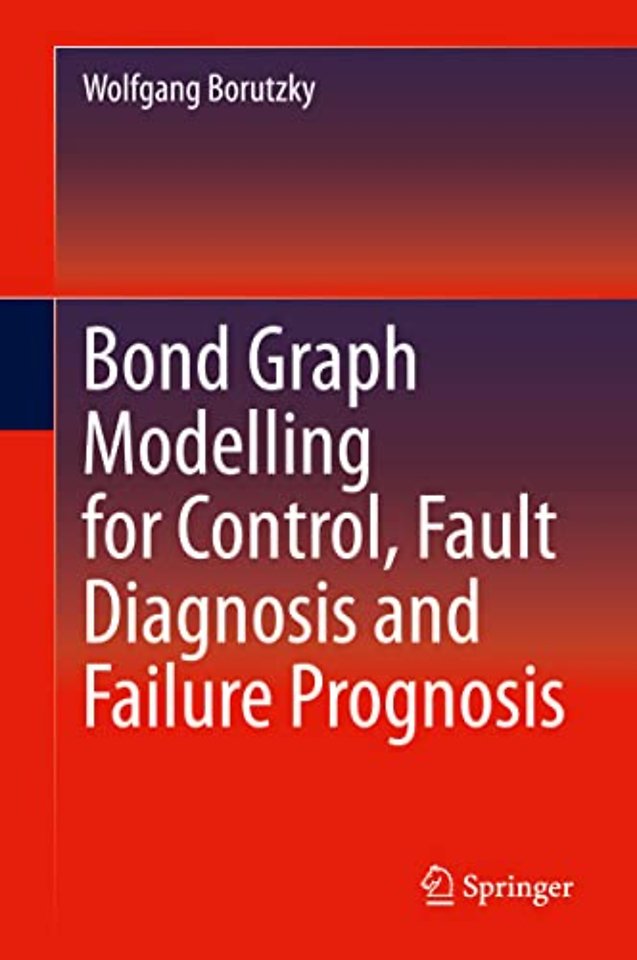 Bond Graph Modelling for Control, Fault Diagnosis and Failure Prognosis