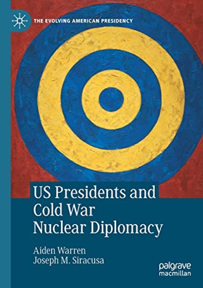 US Presidents and Cold War Nuclear Diplomacy