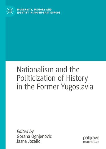 Nationalism and the Politicization of History in the Former Yugoslavia