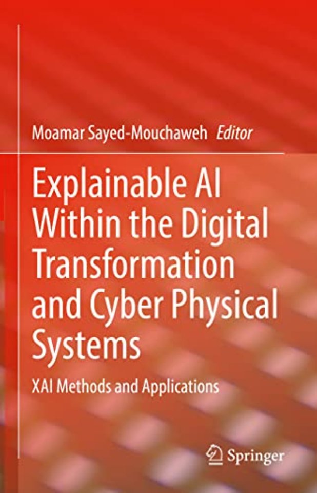 Explainable AI Within the Digital Transformation and Cyber Physical Systems