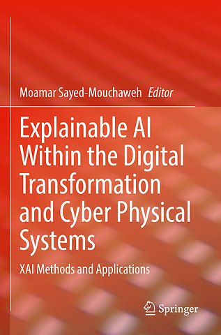 Explainable AI Within the Digital Transformation and Cyber Physical Systems
