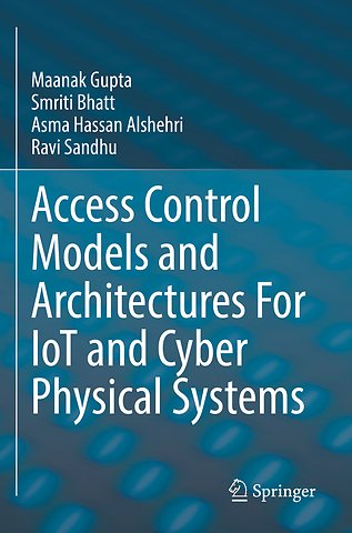 Access Control Models and Architectures For IoT and Cyber Physical Systems