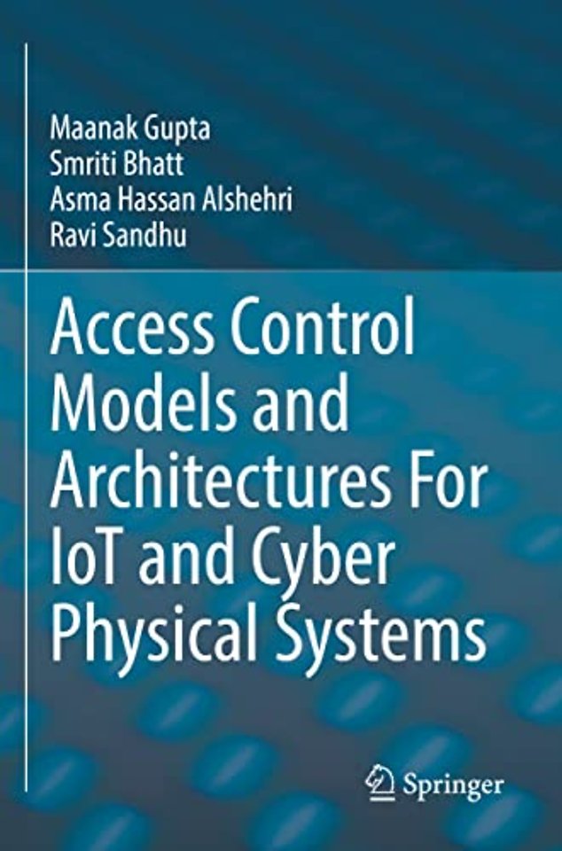 Access Control Models and Architectures For IoT and Cyber Physical Systems