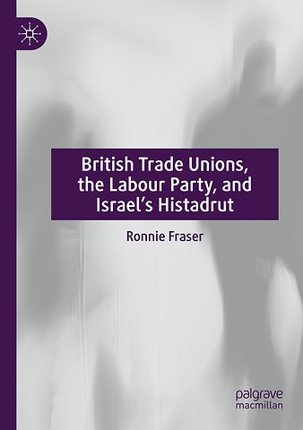 British Trade Unions, the Labour Party, and Israel’s Histadrut