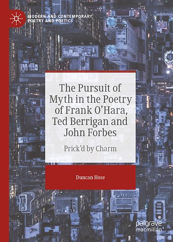 The Pursuit of Myth in the Poetry of Frank O'Hara, Ted Berrigan and John Forbes