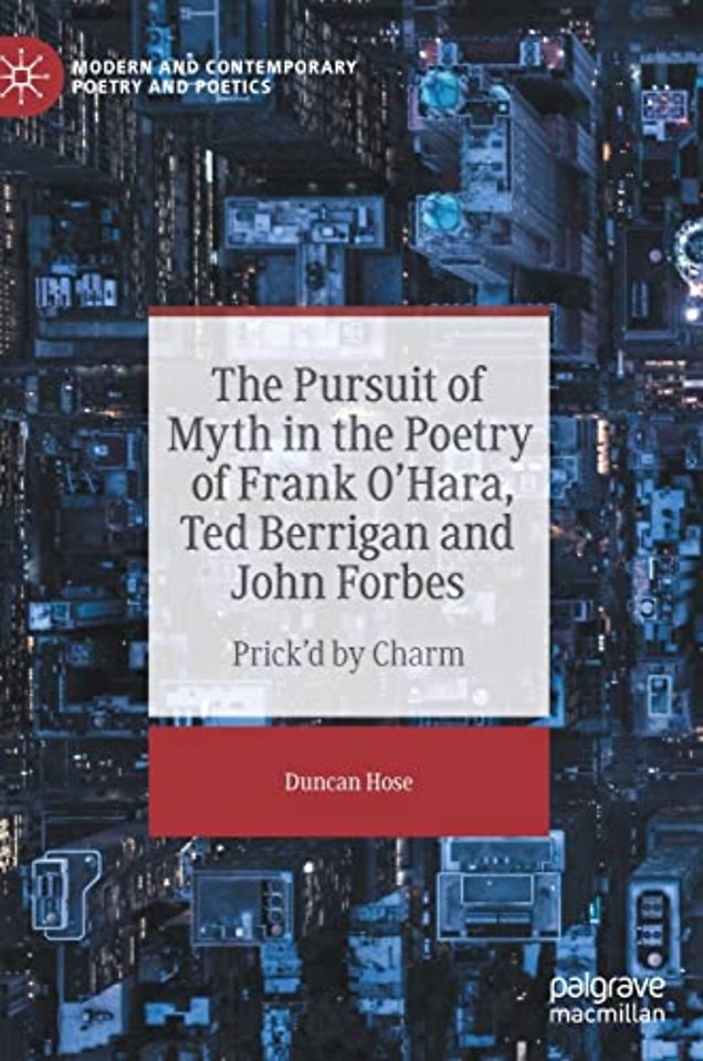 The Pursuit of Myth in the Poetry of Frank O'Hara, Ted Berrigan and John Forbes