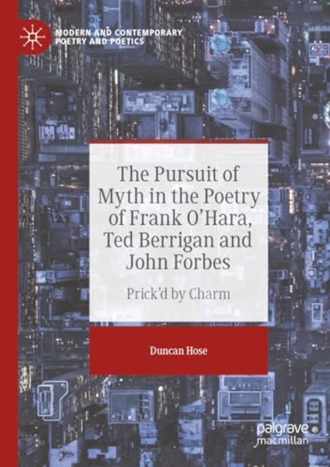 The Pursuit of Myth in the Poetry of Frank O'Hara, Ted Berrigan and John Forbes