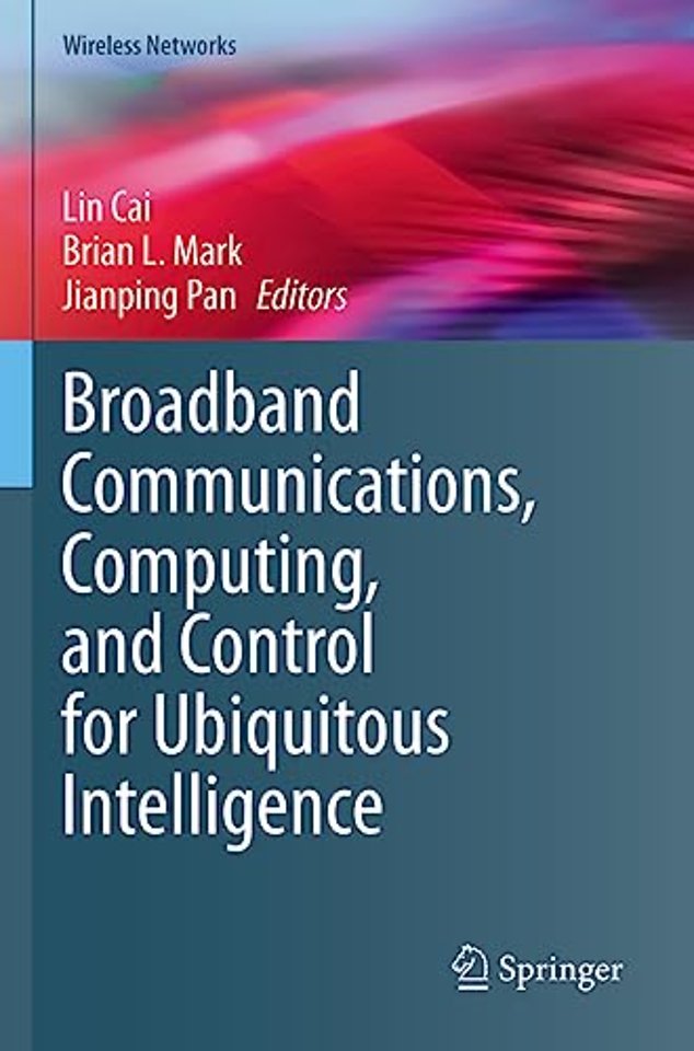 Broadband Communications, Computing, and Control for Ubiquitous Intelligence