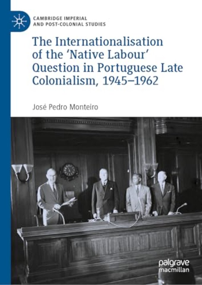The Internationalisation of the ‘Native Labour' Question in Portuguese Late Colonialism, 1945–1962