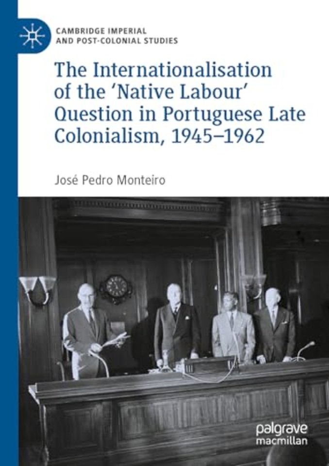 The Internationalisation of the ‘Native Labour' Question in Portuguese Late Colonialism, 1945–1962
