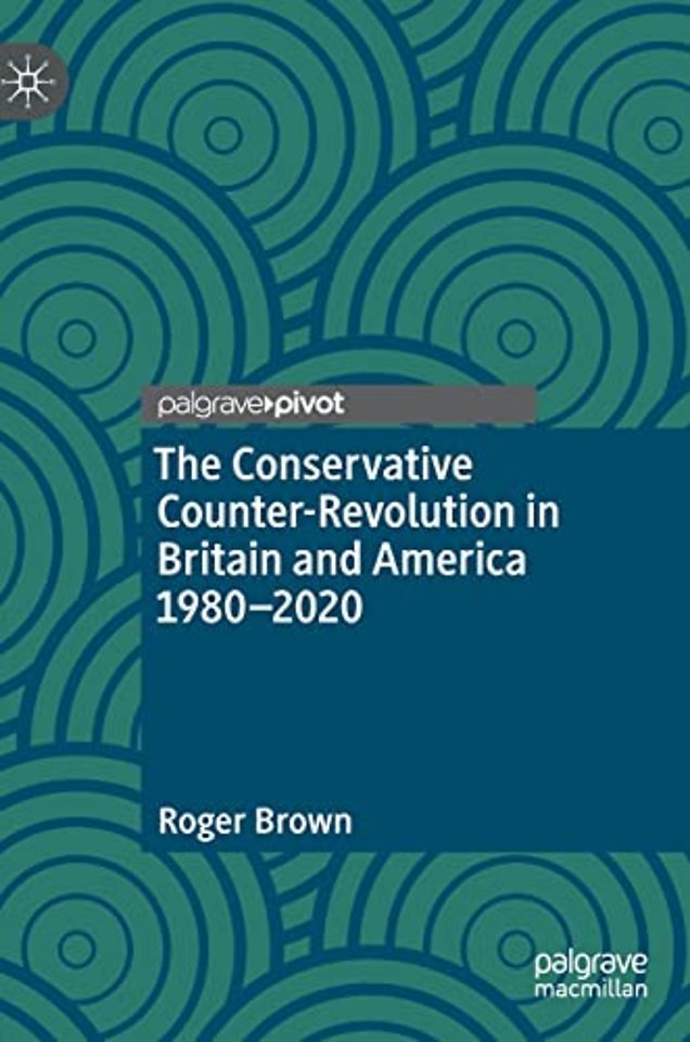 The Conservative Counter-Revolution in Britain and America 1980-2020
