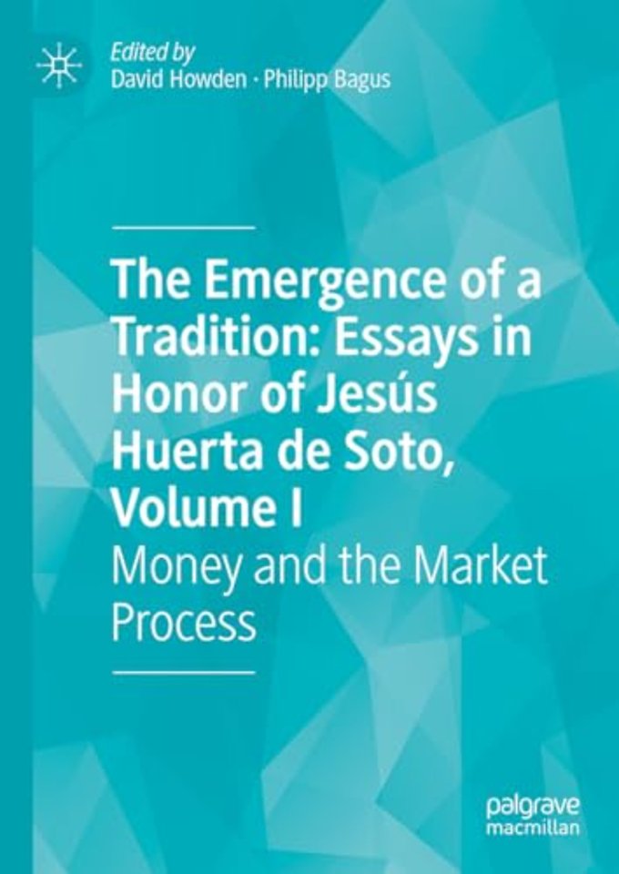 The Emergence of a Tradition: Essays in Honor of Jesús Huerta de Soto, Volume I