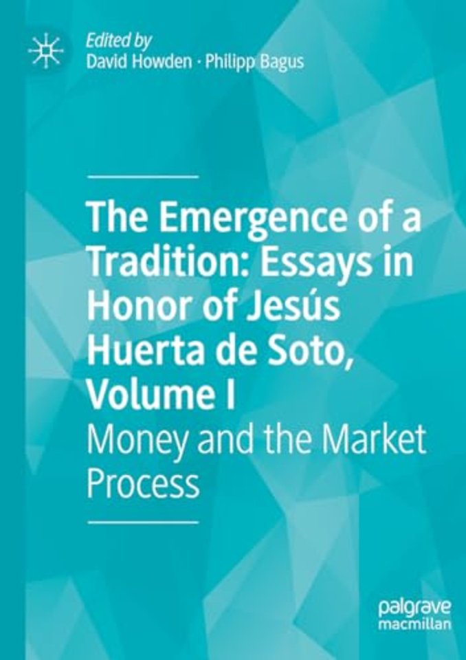 The Emergence of a Tradition: Essays in Honor of Jesús Huerta de Soto, Volume I
