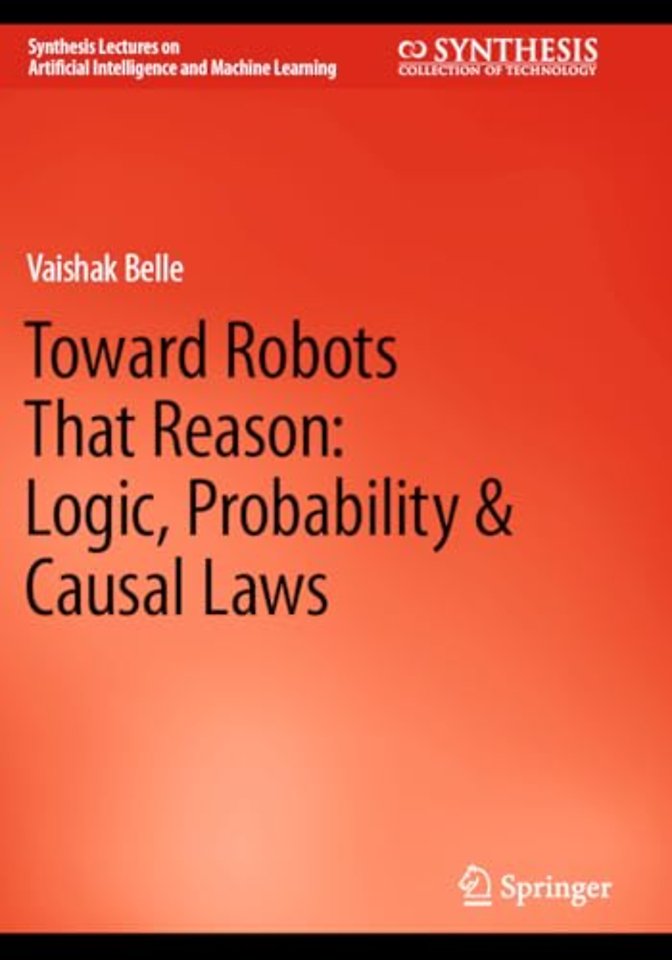 Toward Robots That Reason: Logic, Probability & Causal Laws