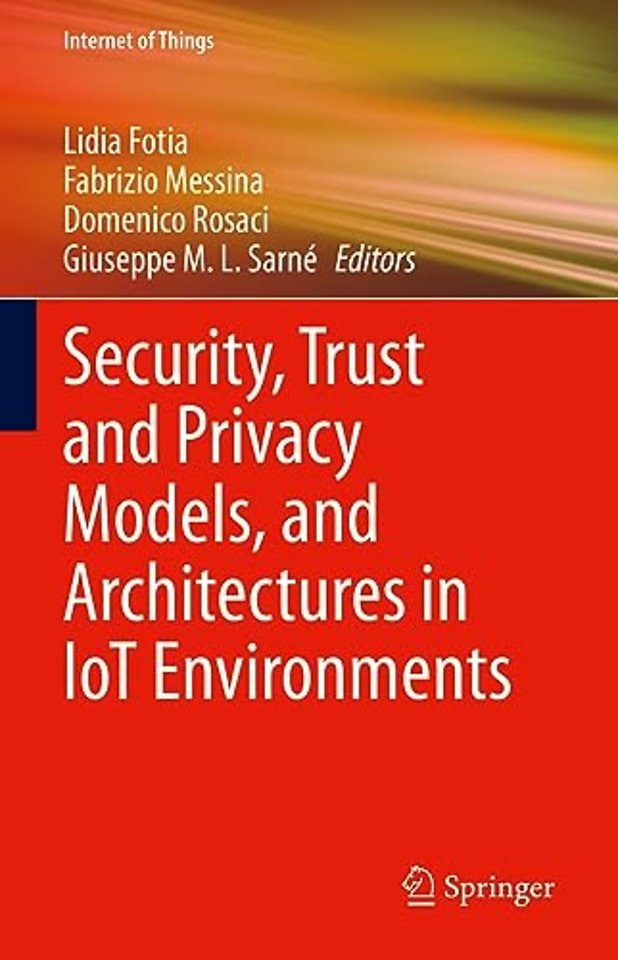 Security, Trust and Privacy Models, and Architectures in IoT Environments