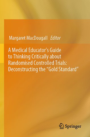A Medical Educator's Guide to Thinking Critically about Randomised Controlled Trials: Deconstructing the "Gold Standard"