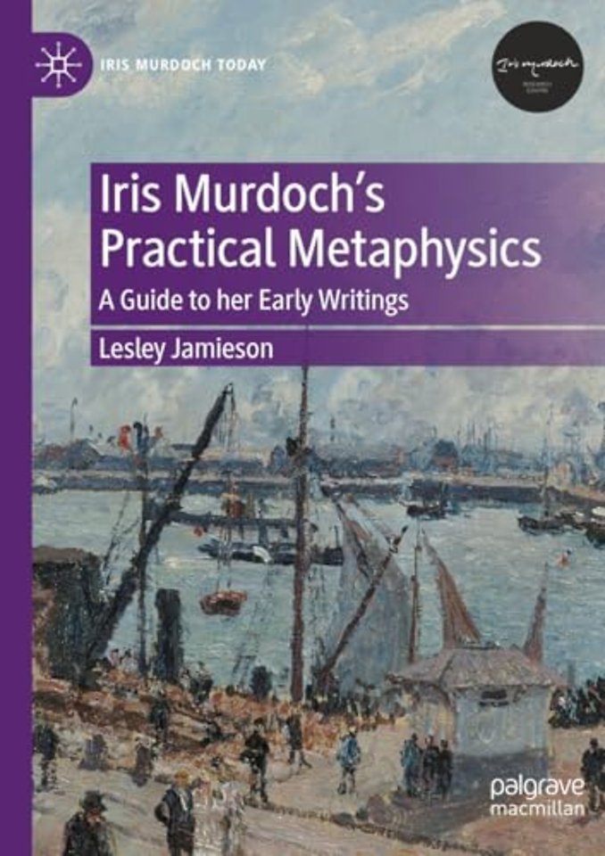 Iris Murdoch’s Practical Metaphysics