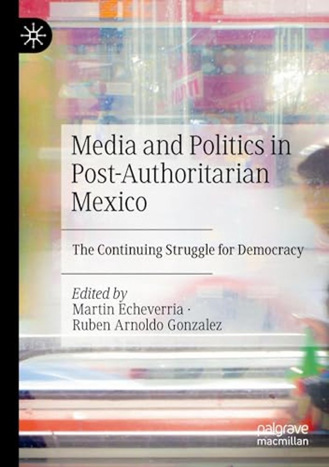 Media and Politics in Post-Authoritarian Mexico