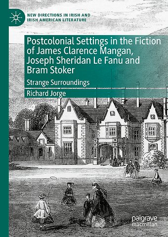 Postcolonial Settings in the Fiction of James Clarence Mangan, Joseph Sheridan Le Fanu and Bram Stoker