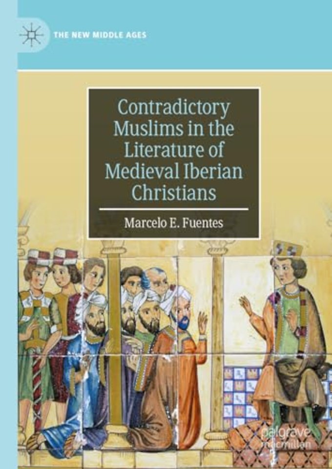 Contradictory Muslims in the Literature of Medieval Iberian Christians