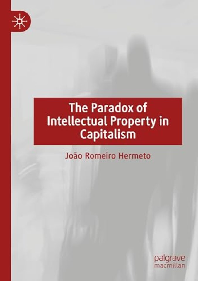 The Paradox of Intellectual Property in Capitalism