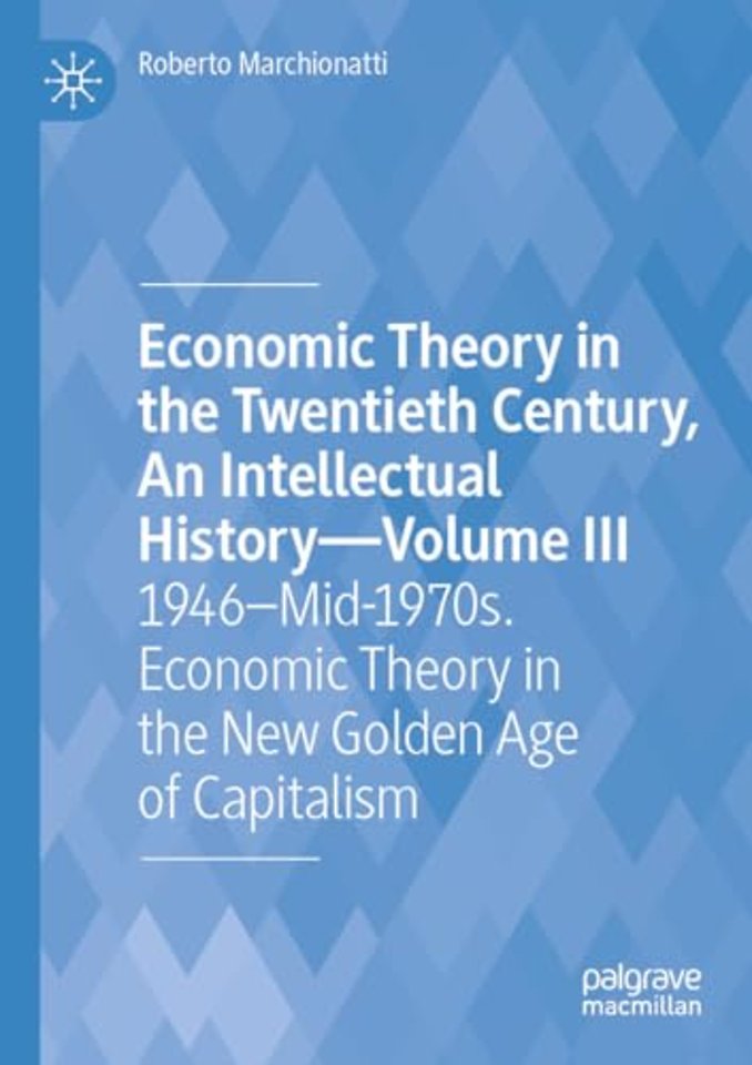 Economic Theory in the Twentieth Century, An Intellectual History—Volume III 
