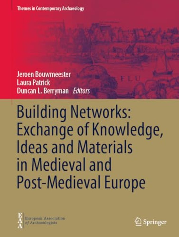 Building Networks: Exchange of Knowledge, Ideas and Materials in Medieval and Post-Medieval Europe