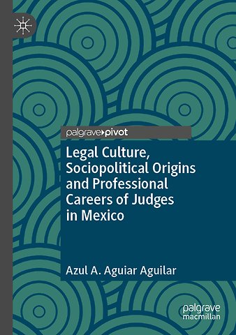 Legal Culture, Sociopolitical Origins and Professional Careers of Judges in Mexico