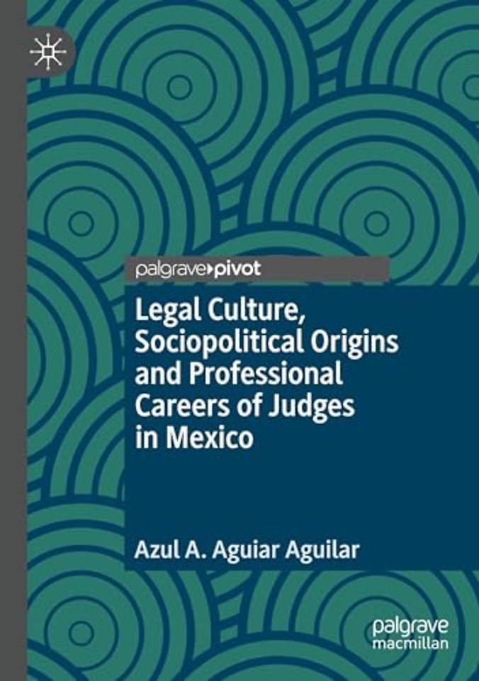 Legal Culture, Sociopolitical Origins and Professional Careers of Judges in Mexico