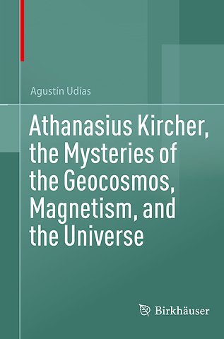 Athanasius Kircher, the Mysteries of the Geocosmos, Magnetism, and the Universe