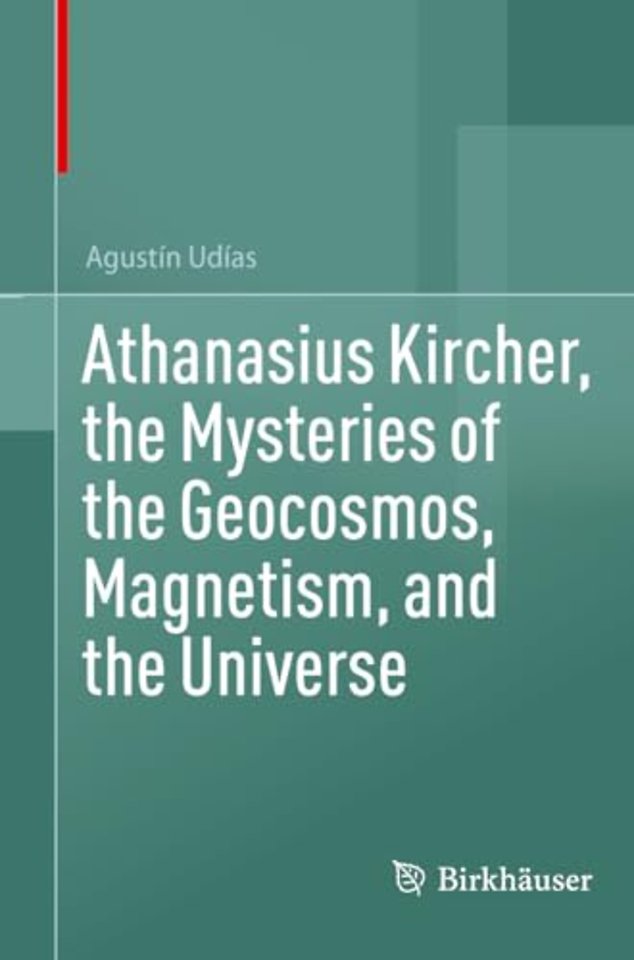 Athanasius Kircher, the Mysteries of the Geocosmos, Magnetism, and the Universe