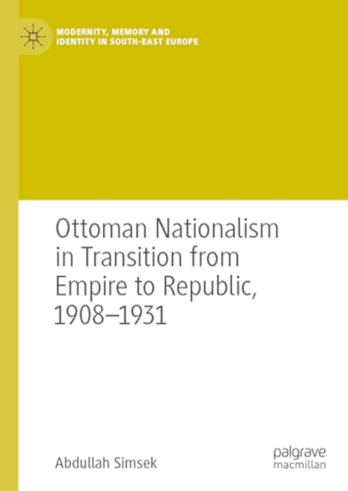Ottoman Nationalism in Transition from Empire to Republic, 1908–1931