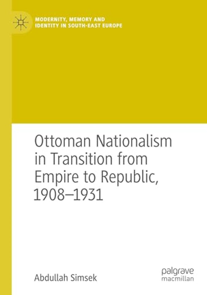 Ottoman Nationalism in Transition from Empire to Republic, 1908–1931