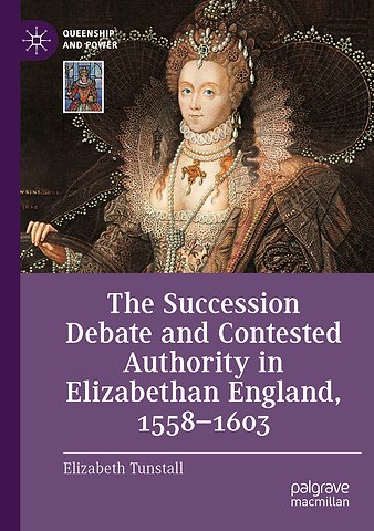 The Succession Debate and Contested Authority in Elizabethan England, 1558-1603