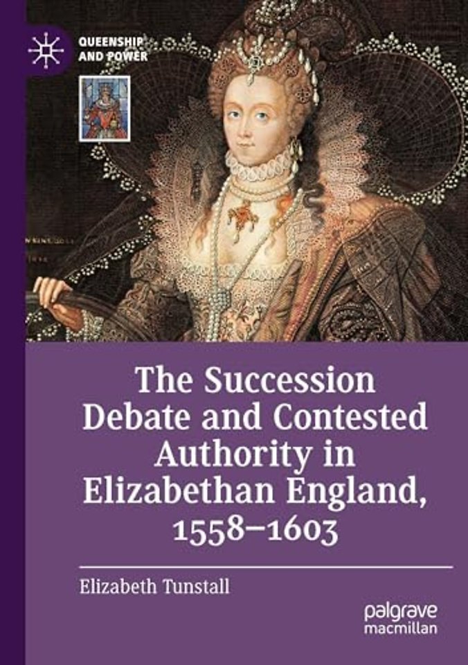 The Succession Debate and Contested Authority in Elizabethan England, 1558-1603