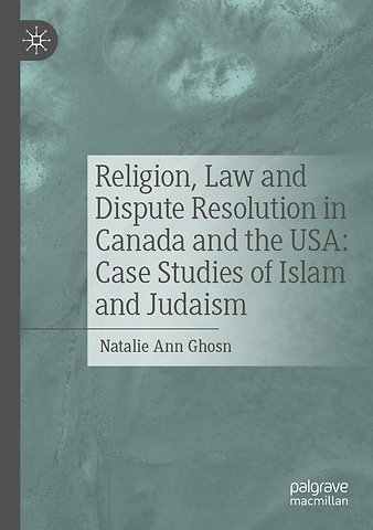 Religion, Law and Dispute Resolution in Canada and the USA: Case Studies of Islam and Judaism