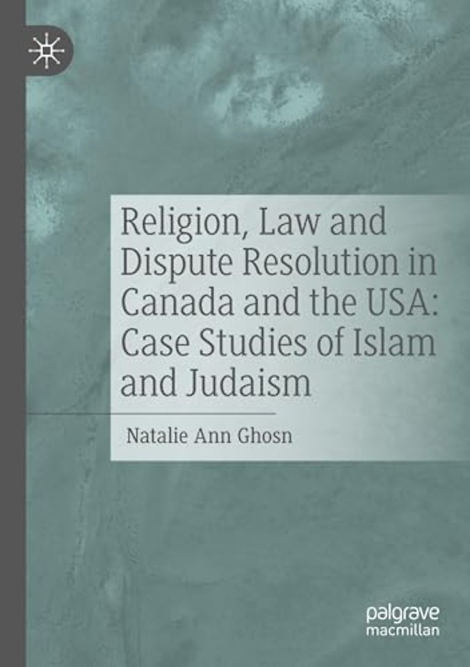 Religion, Law and Dispute Resolution in Canada and the USA: Case Studies of Islam and Judaism