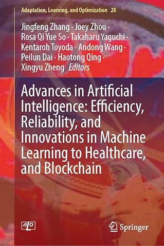 Advances in Artificial Intelligence: Efficiency, Reliability, and Innovations in Machine Learning to Healthcare, and Blockchain
