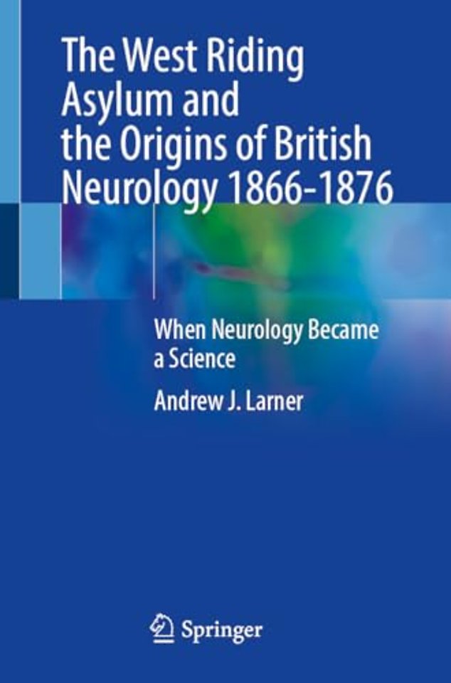 The West Riding Asylum and the Origins of British Neurology 1866-1876