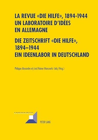 La Revue " Die Hilfe ", 1894-1944- Un Laboratoire d'Idees En Allemagne- Die Zeitschrift "die Hilfe", 1894-1944- Ein Ideenlabor in Deutschland