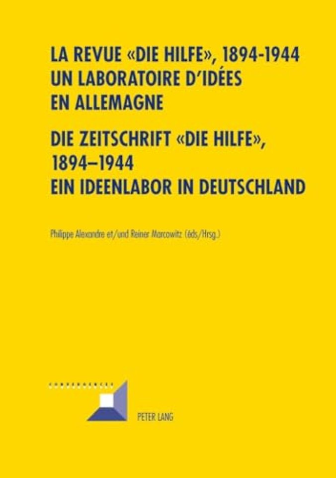 La Revue " Die Hilfe ", 1894-1944- Un Laboratoire d'Idees En Allemagne- Die Zeitschrift "die Hilfe", 1894-1944- Ein Ideenlabor in Deutschland