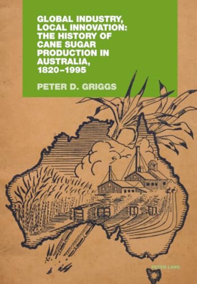 Global Industry, Local Innovation: The History of Cane Sugar Production in Australia, 1820-1995