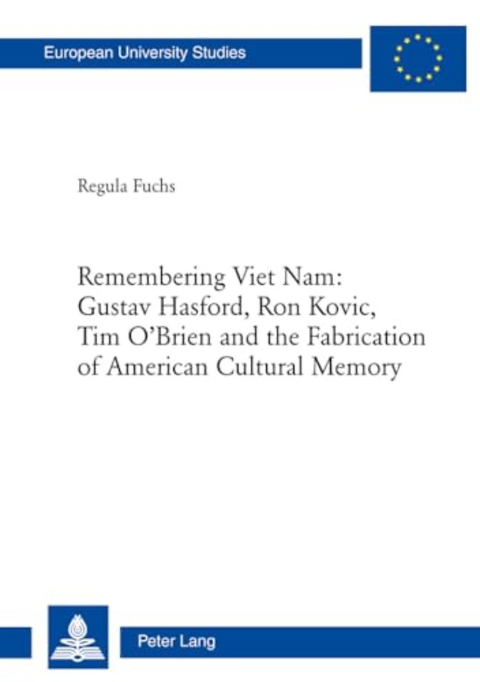 Remembering Viet Nam: Gustav Hasford, Ron Kovic, Tim O’Brien and the Fabrication of American Cultural Memory